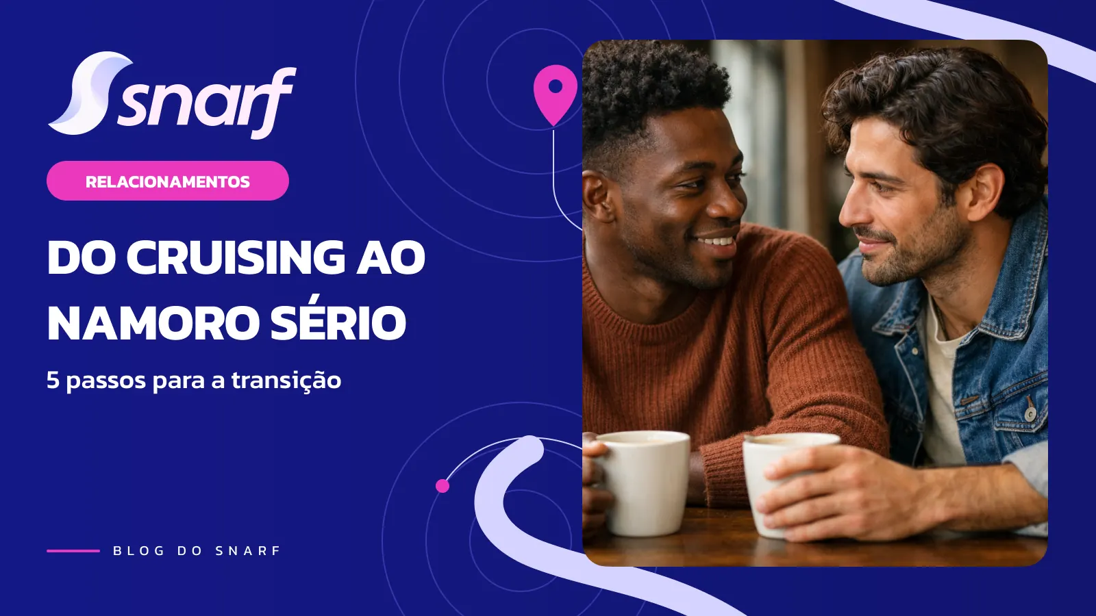 Do Cruising ao Namoro Sério: 5 Passos para a Transição